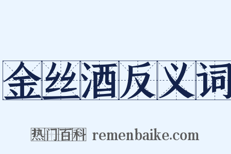 金丝酒反义词是什么意思的图片